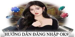 Đăng Nhập OK9 - 3 Bước Cơ Bản Nhất dành Cho Người Mới 5 Đăng Nhập OK9 - 3 Bước Cơ Bản Nhất dành Cho Người Mới