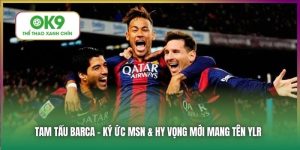 Tam Tấu Barca - Ký Ức MSN & Niềm Hy Vọng Mới Mang Tên YLR 12 Tam Tấu Barca - Ký Ức MSN & Hy Vọng Mới Mang Tên YLR