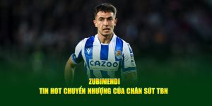 Zubimendi - Tin Hot Chuyển Nhượng Của Chân Sút TBN&nbsp;
